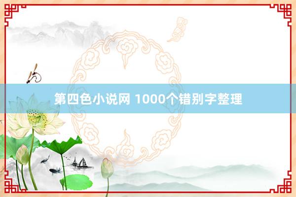 第四色小说网 1000个错别字整理